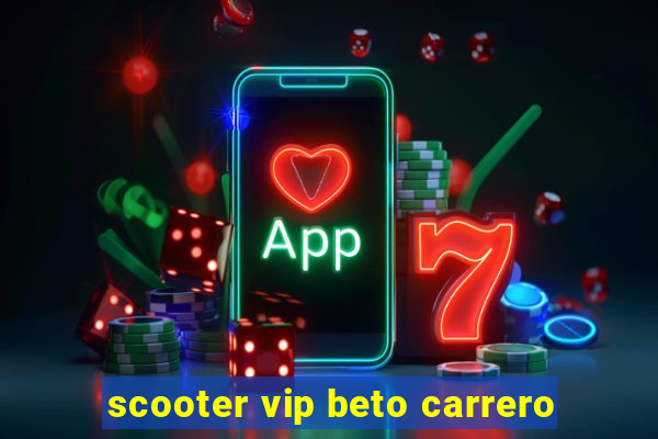 scooter vip beto carrero